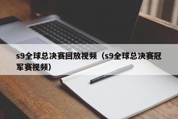 s9全球总决赛回放视频（s9全球总决赛冠军赛视频）