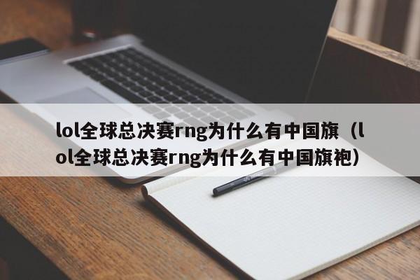 lol全球总决赛rng为什么有中国旗（lol全球总决赛rng为什么有中国旗袍）