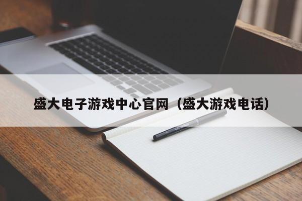 盛大电子游戏中心官网（盛大游戏电话）