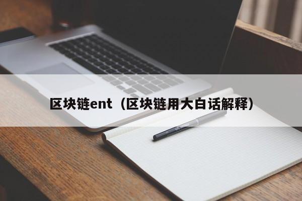 区块链ent（区块链用大白话解释）