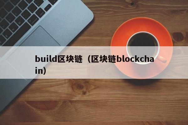 build区块链（区块链blockchain）