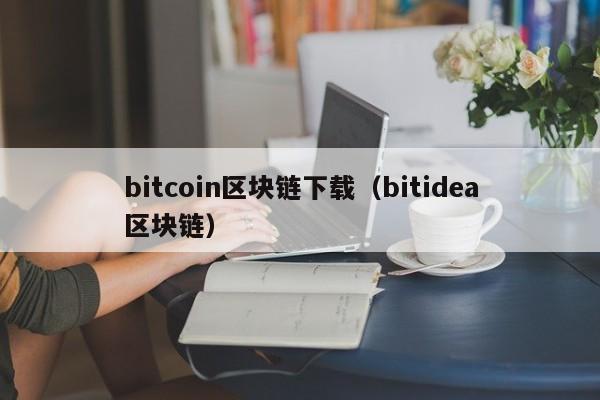 bitcoin区块链下载（bitidea区块链）