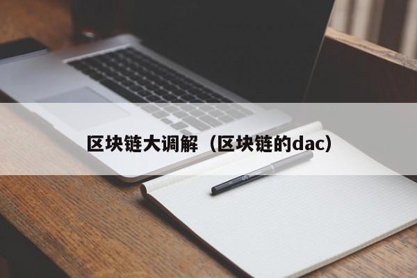 区块链大调解（区块链的dac）