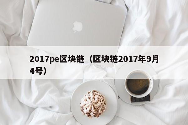 2017pe区块链（区块链2017年9月4号）