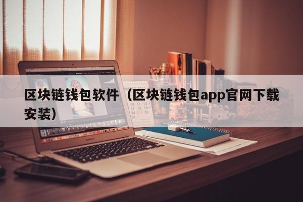 区块链钱包软件（区块链钱包app官网下载安装）