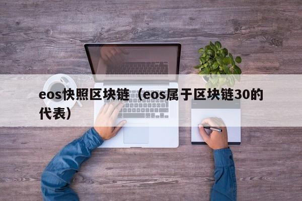 eos快照区块链（eos属于区块链30的代表）