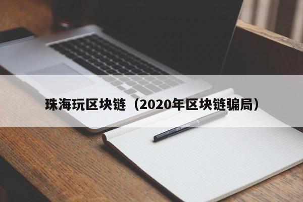 珠海玩区块链（2020年区块链骗局）