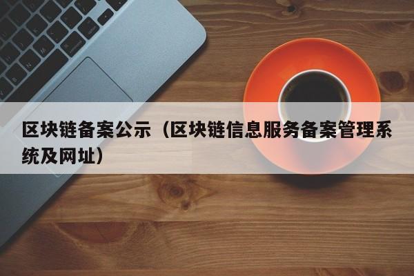 区块链备案公示（区块链信息服务备案管理系统及网址）