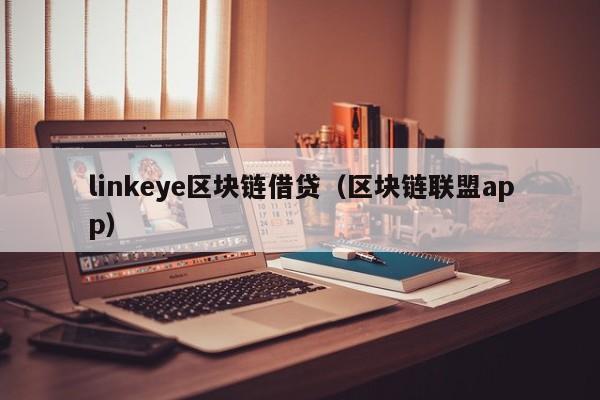 linkeye区块链借贷（区块链联盟app）