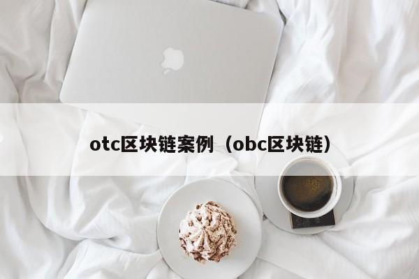 otc区块链案例（obc区块链）