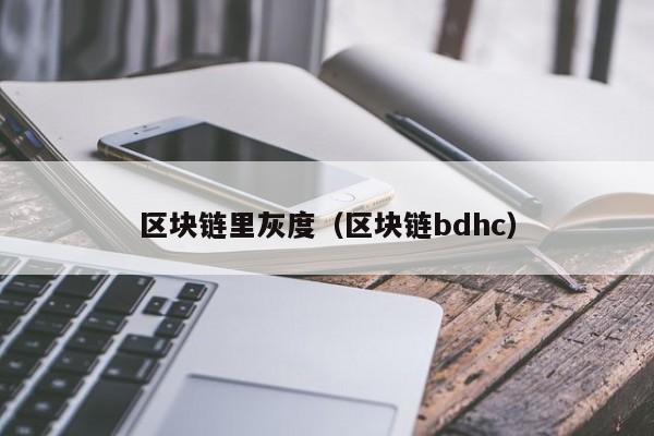 区块链里灰度（区块链bdhc）