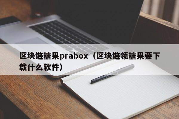 区块链糖果prabox（区块链领糖果要下载什么软件）